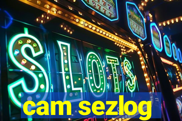 cam sezlog